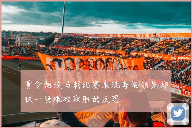 曾令旭谈马刺比赛表现每场领先却仅一场艰难取胜的反思