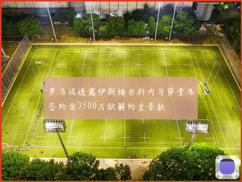 罗马诺透露伊斯梅尔科内与萨索洛签约含3500万欧解约金条款