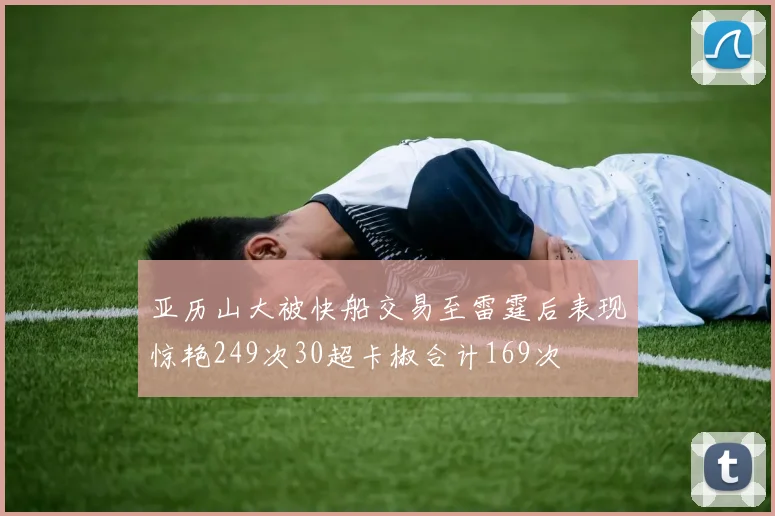 亚历山大被快船交易至雷霆后表现惊艳249次30超卡椒合计169次