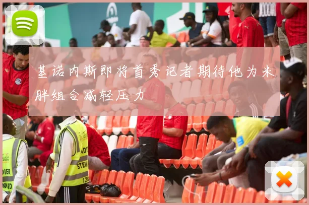 基诺内斯即将首秀记者期待他为米胖组合减轻压力