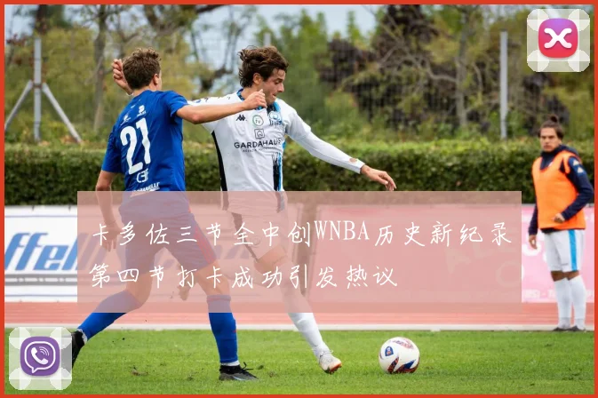 卡多佐三节全中创WNBA历史新纪录第四节打卡成功引发热议